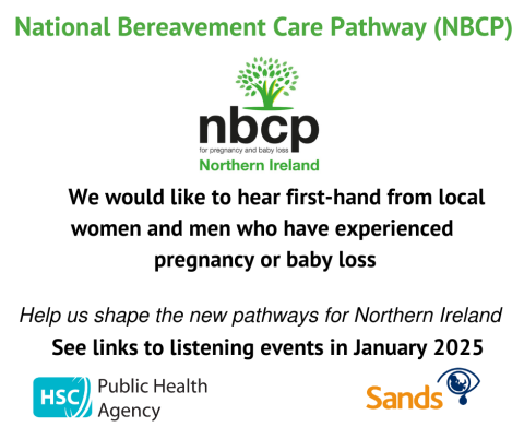 Text says National Bereavement Care Pathway (NBCP)  the NBCP logo. We would like to hear first-hand from local women and men who have experienced pregnancy of baby loss. Help us shape the new pathways for Northern Ireland. See links to listening evening in January 2025 